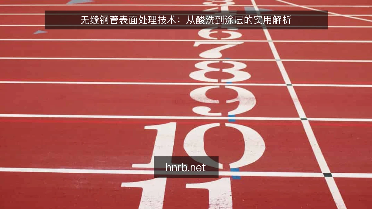 无缝钢管表面处理技术:从酸洗到涂层的实用解析