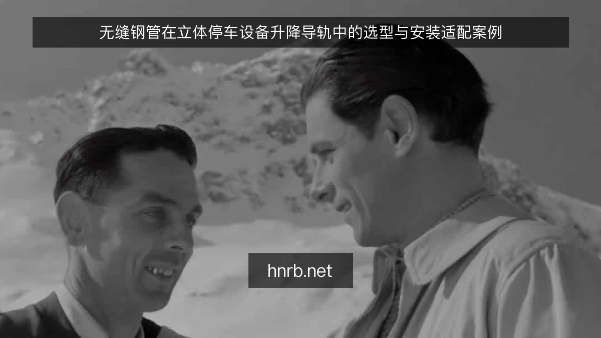 无缝钢管在立体停车设备升降导轨中的选型与安装适配案例
