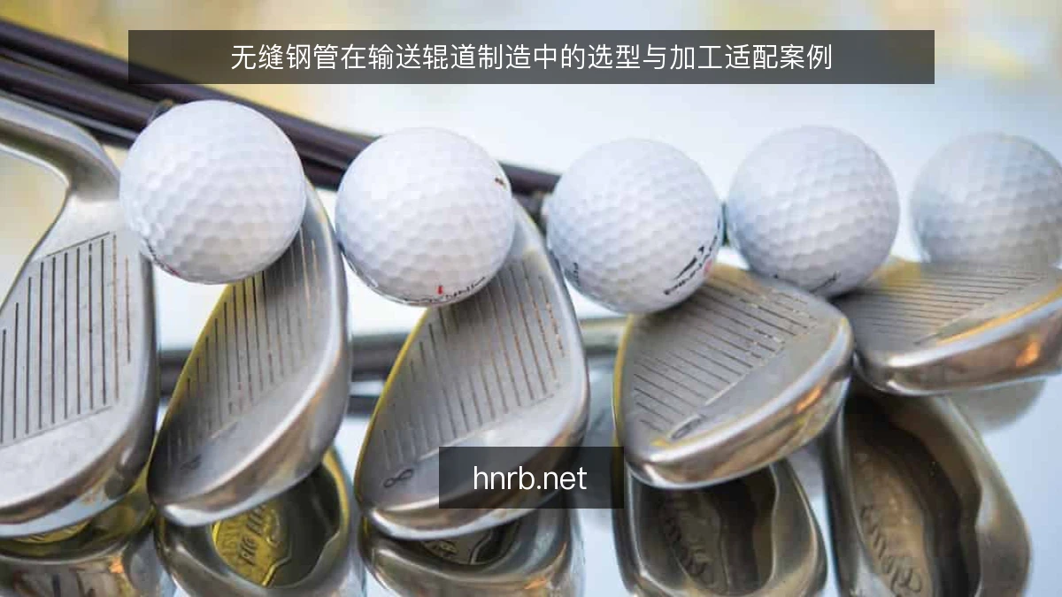 无缝钢管在输送辊道制造中的选型与加工适配案例