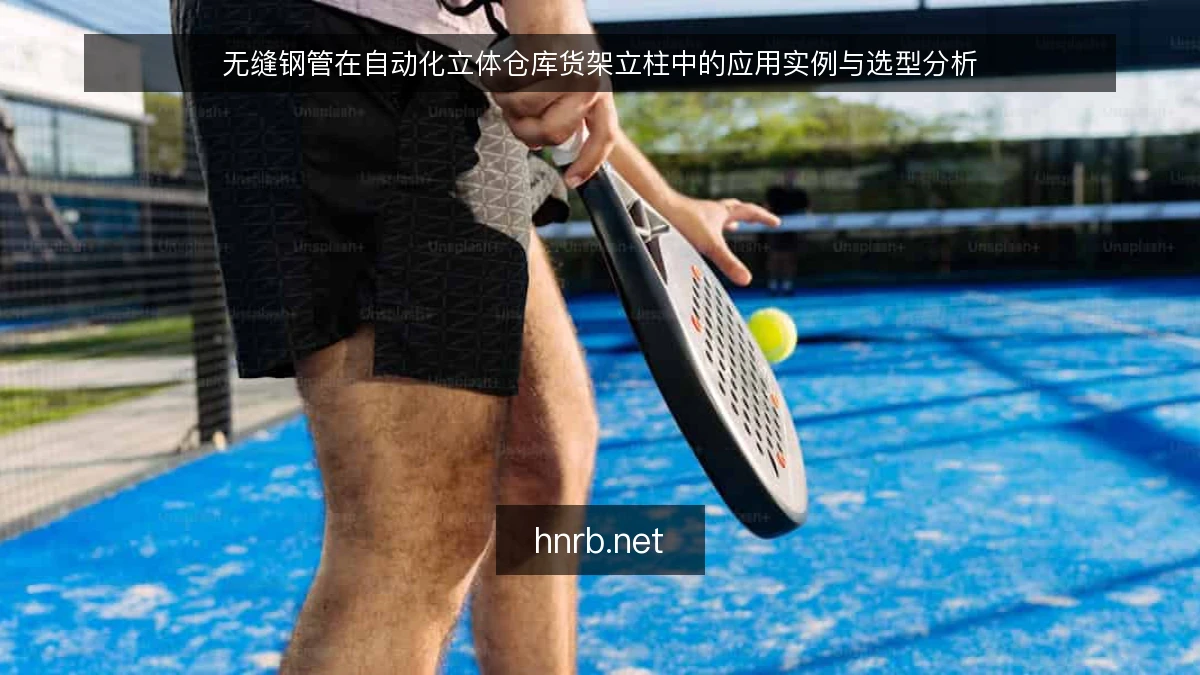 无缝钢管在自动化立体仓库货架立柱中的应用实例与选型分析