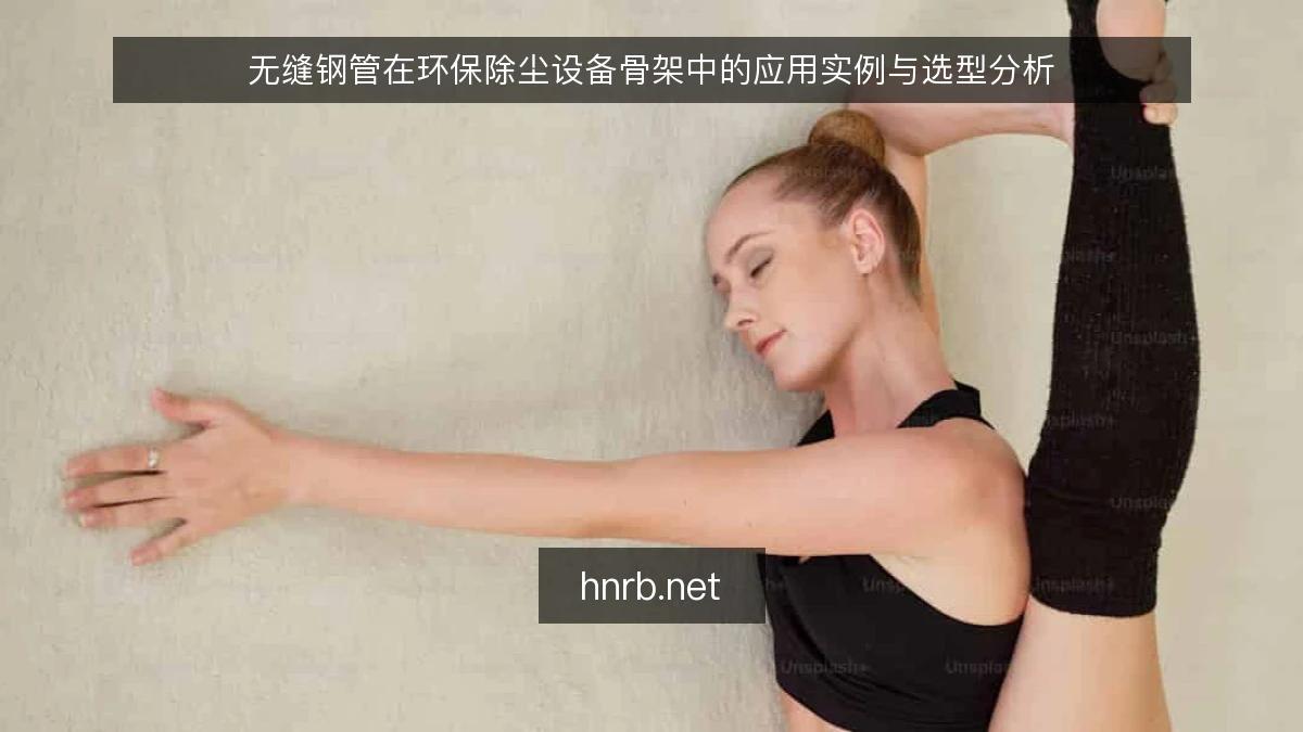 无缝钢管在环保除尘设备骨架中的应用实例与选型分析